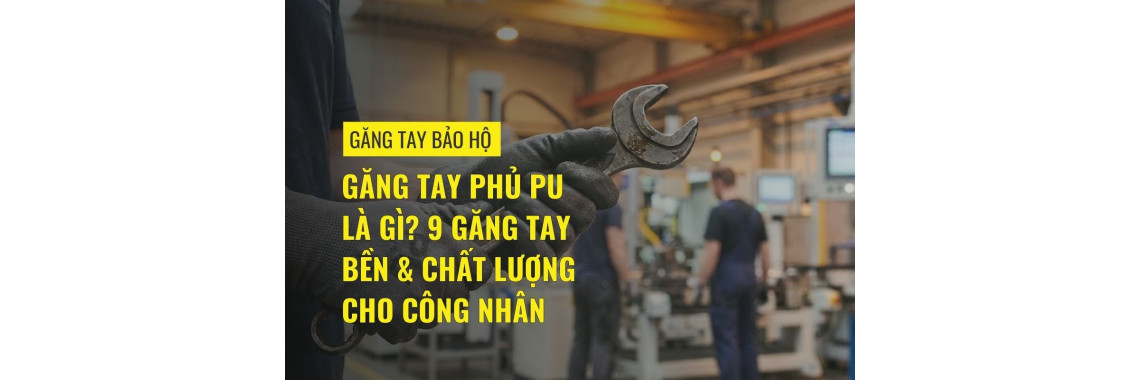 Găng tay phủ PU là gì? 9 Găng tay bền & chất lượng cho công nhân