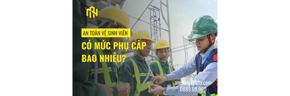 Mức Phụ Cấp An Toàn Vệ Sinh Viên Bao Nhiêu? Do Ai Quyết Địn