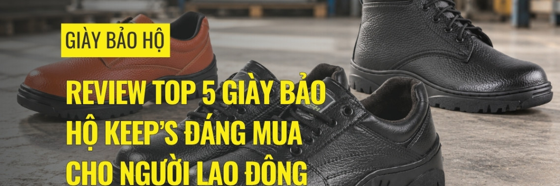 Review top 5 giày bảo hộ Keep’s đáng mua cho người lao động