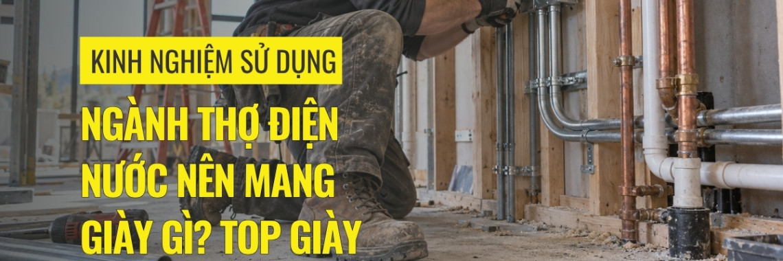 Ngành thợ điện nước nên mang giày gì? Top giày bảo hộ đáng mua