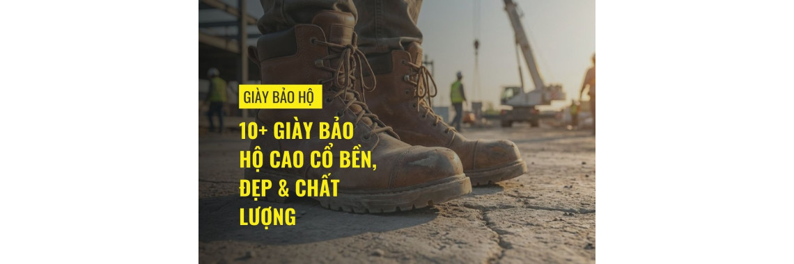 10+ giày bảo hộ cao cổ bền, đẹp & chất lượng