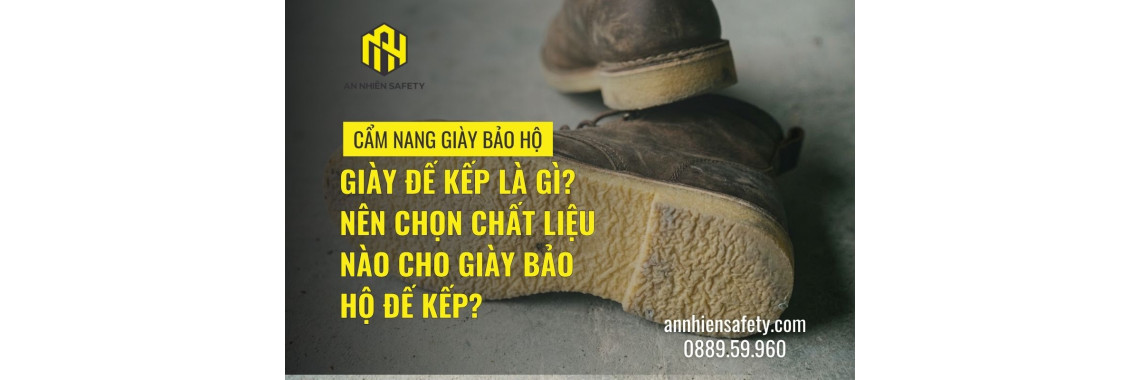 Giày đế kếp là gì? Nên chọn chất liệu nào cho giày bảo hộ đế kếp? 