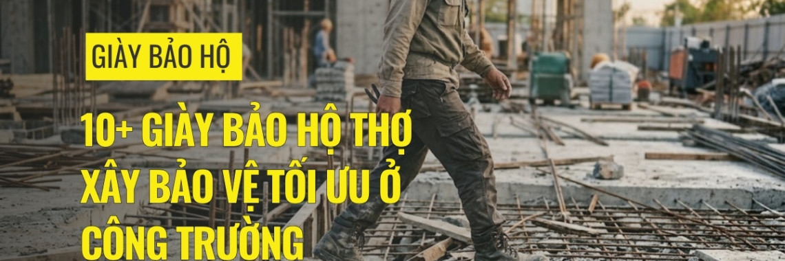 10+ giày bảo hộ thợ xây bảo vệ tối ưu ở công trường