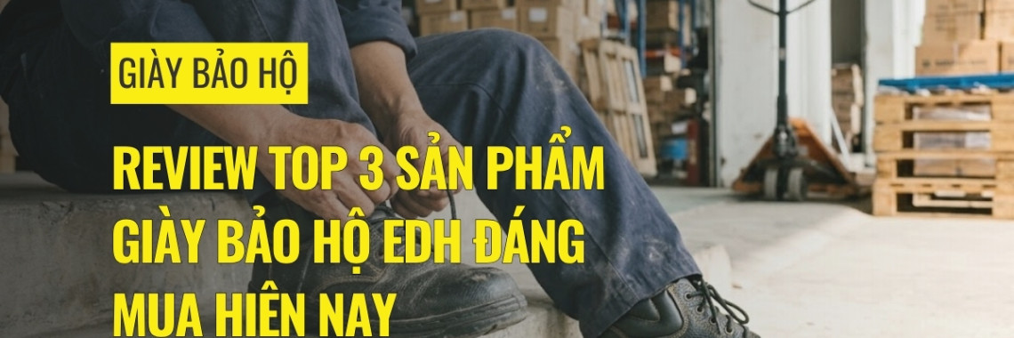 Review top 3 sản phẩm giày bảo hộ EDH đáng mua hiện nay Review top 3 sản phẩm giày bảo hộ EDH đáng mua hiện nay