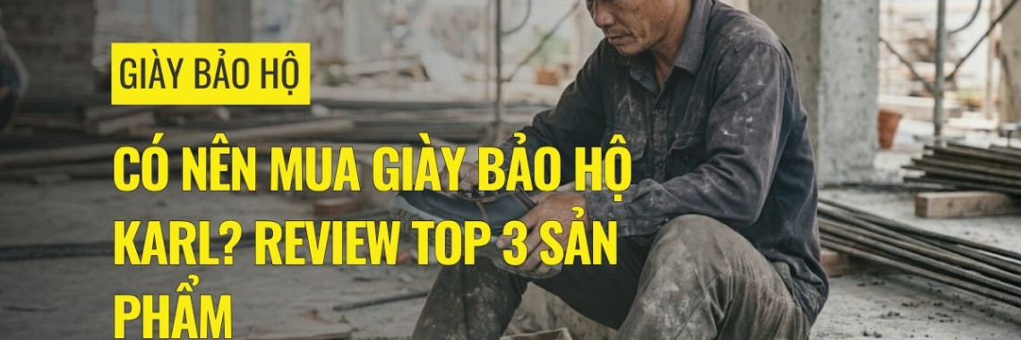 Có nên mua giày bảo hộ Karl? Review top 3 sản phẩm Có nên mua giày bảo hộ Karl? Review top 3 sản phẩm