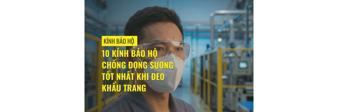 10 kính bảo hộ chống đọng sương tốt nhất khi đeo khẩu trang