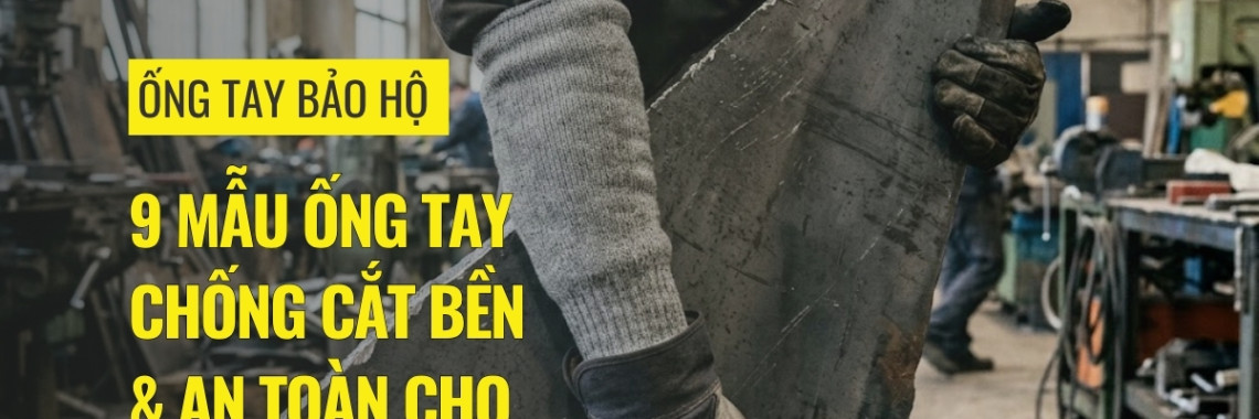 9 mẫu ống tay chống cắt bền & an toàn cho công nhân