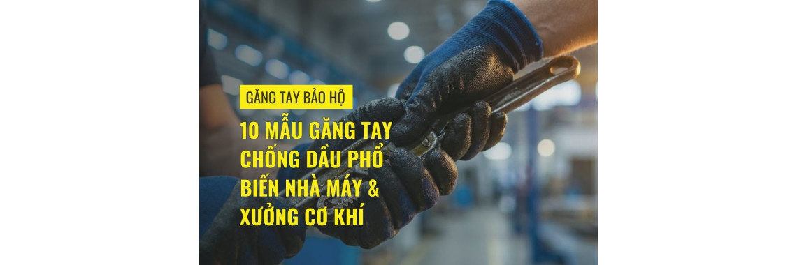 10 Mẫu Găng Tay Chống Dầu Phổ Biến Nhà Máy & Xưởng Cơ Khí